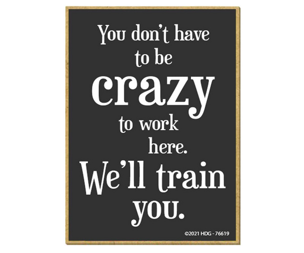 You Don't Have to Be Crazy to Work Here Funny Magnet