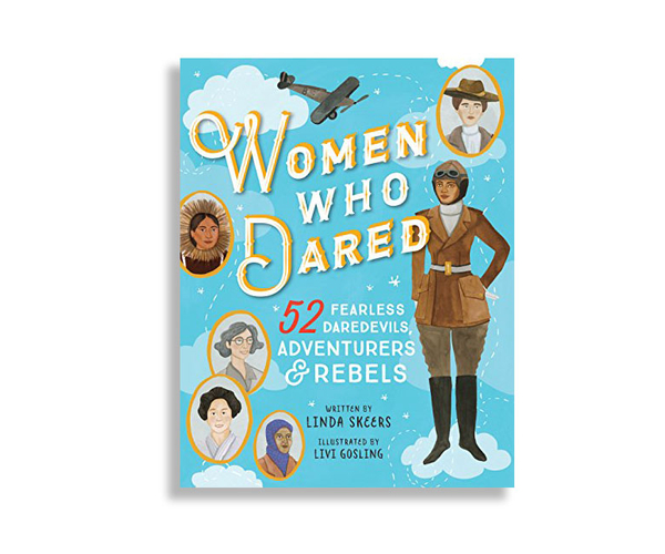 Women Who Dared: 52 Stories of Fearless Daredevils, Adventurers, and Rebels