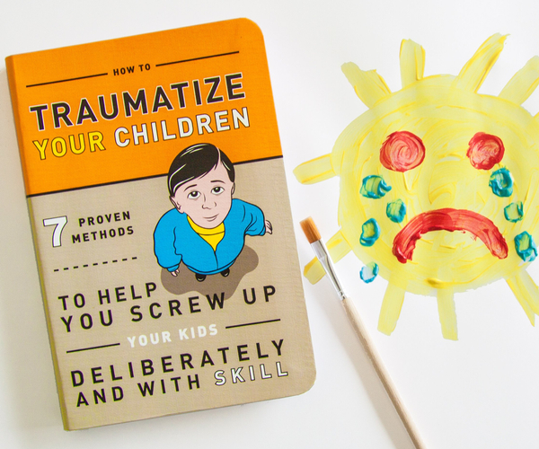 How To Traumatize Your Children Book