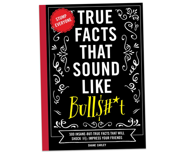 True Facts That Sound Like Bullsh*t