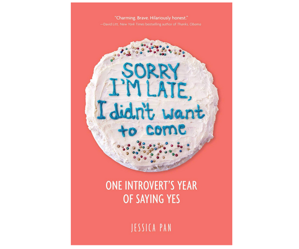 Sorry I'm Late, I Didn't Want to Come: One Introvert's Year of Saying Yes