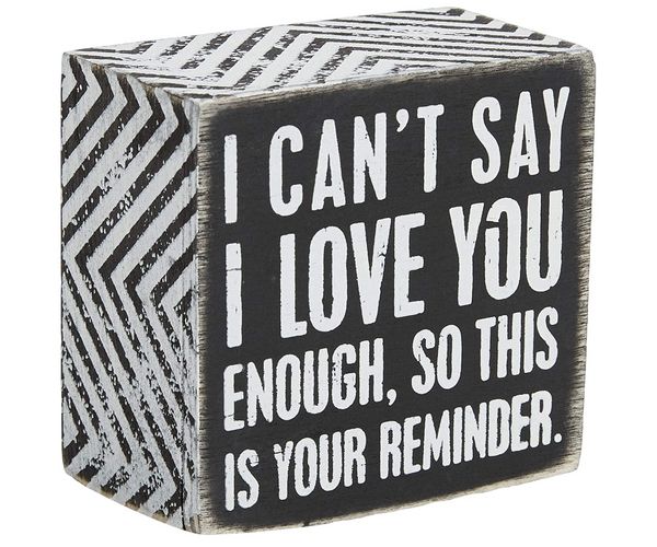 I Can't Say I Love You Enough Box Sign