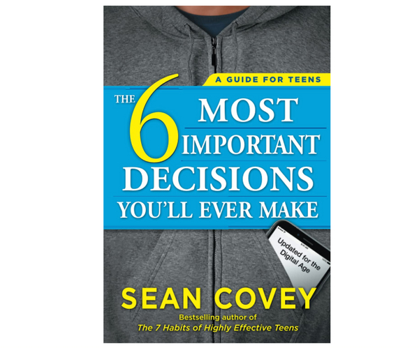 The 6 Most Important Decisions You'll Ever Make: A Guide for Teens