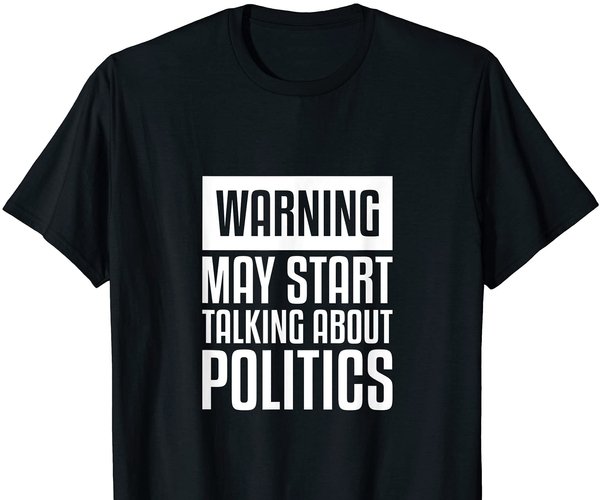 Warning: May Start Talking About Politics T-Shirt
