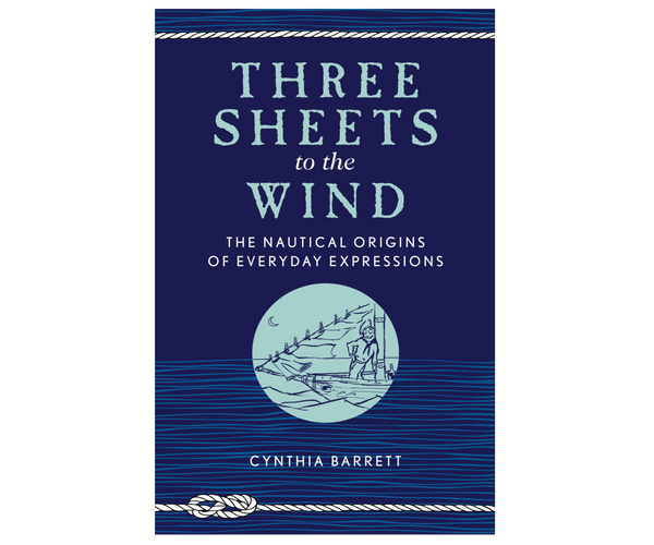 Three Sheets to the Wind: The Nautical Origins of Everyday Expressions