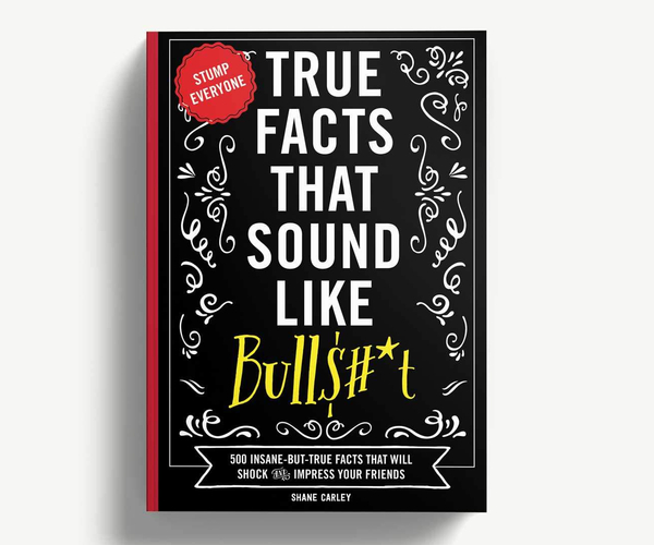 True Facts That Sound Like Bullsh*t