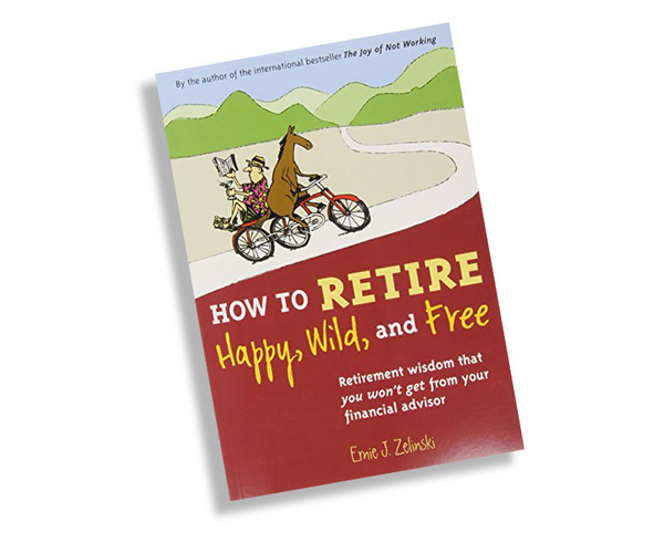 How to Retire Happy, Wild, and Free Book