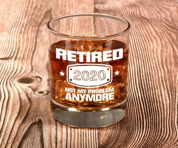 Retired: Not My Problem Anymore Whiskey Glass