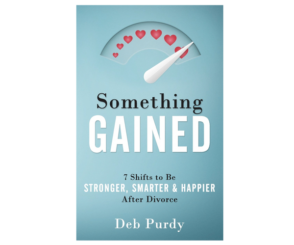 Something Gained: 7 Shifts to Be Stronger, Smarter & Happier After Divorce