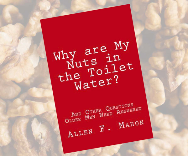 Why are My Nuts in the Toilet Water? and Other Questions Older Men Need Answered