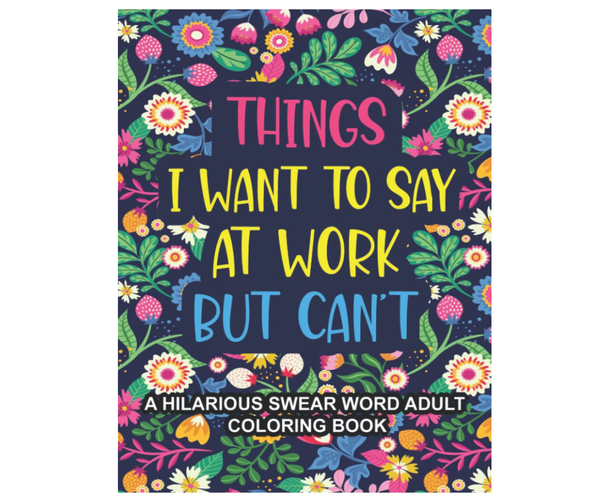 Things I Want to Say At Work But Can't Coloring Book
