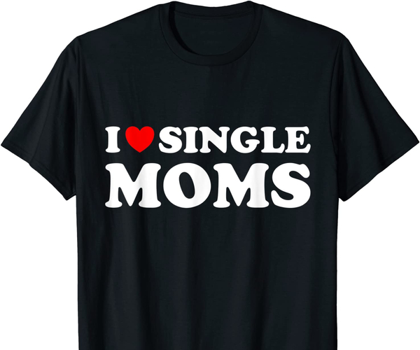 I Love Single Moms Shirt