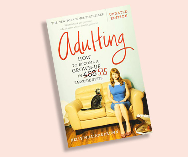 Adulting: How to Become a Grown-up in 535 Easy(ish) Steps