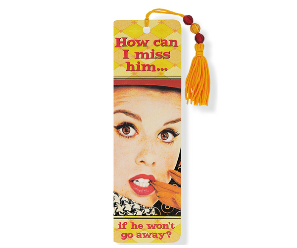 How Can I Miss Him Funny Bookmark