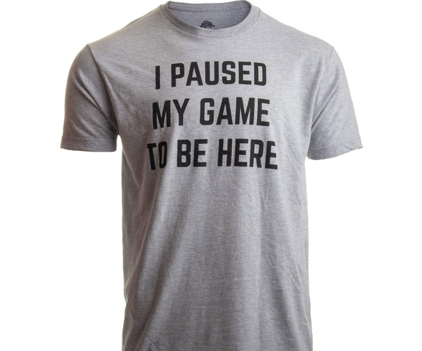 I Paused My Game to Be Here Shirt